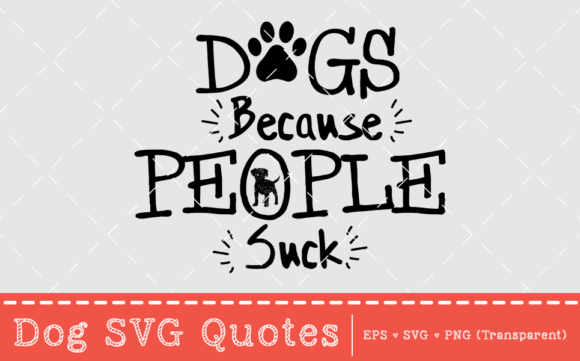 Dogs, Because People Suck - SVG Quote for Print Templates and Graphics