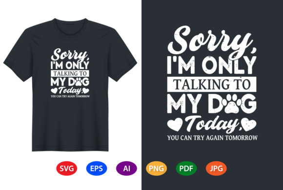 Sorry I m Only Talking to My Dog Graphics for T-Shirt Designs